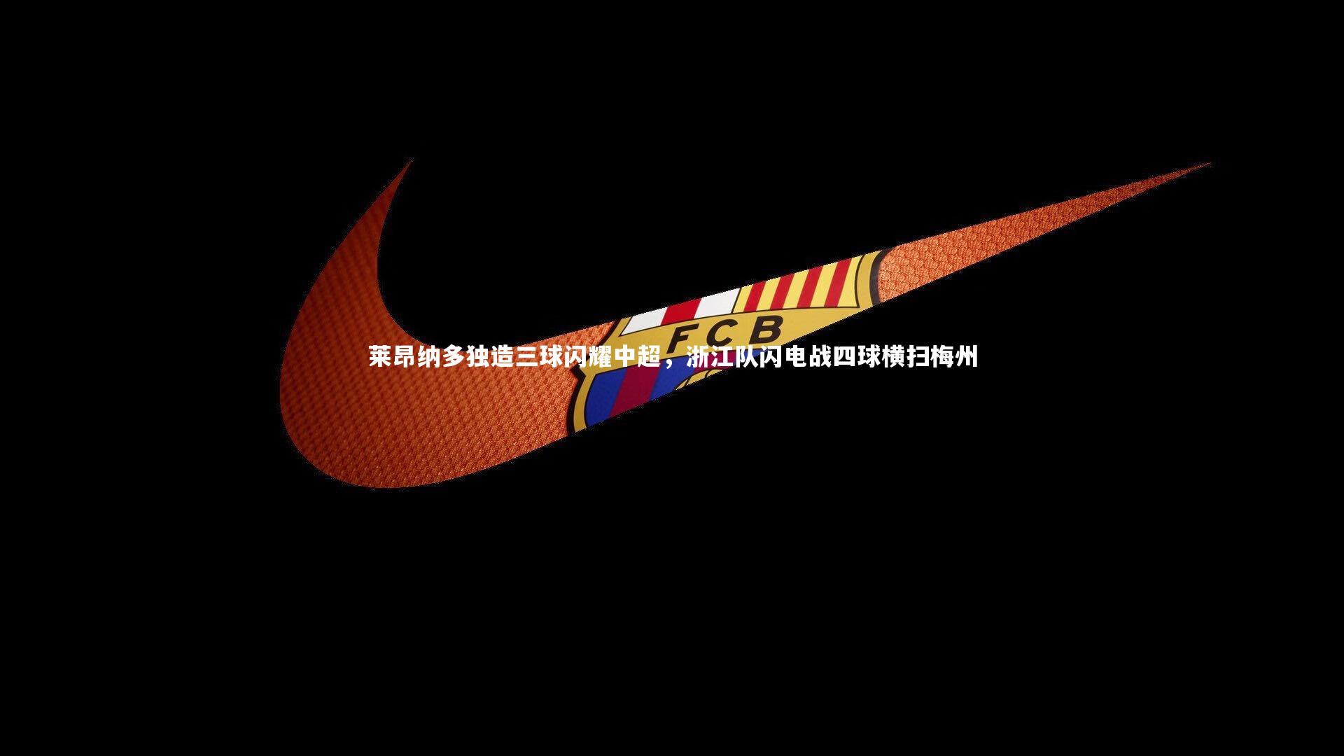 【球速体育app】莱昂纳多独造三球闪耀中超，浙江队闪电战四球横扫梅州
