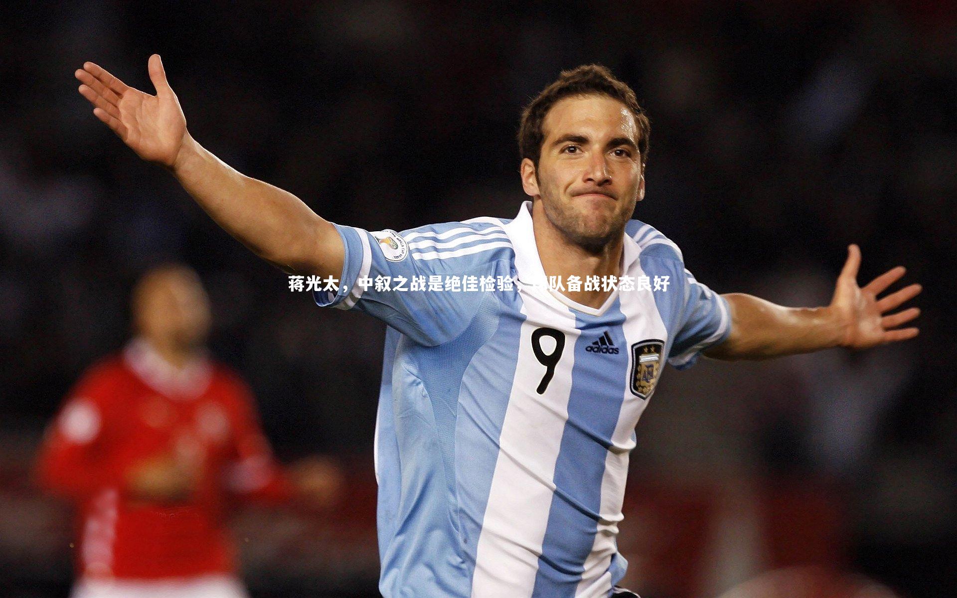 蒋光太，中叙之战是绝佳检验，球队备战状态良好